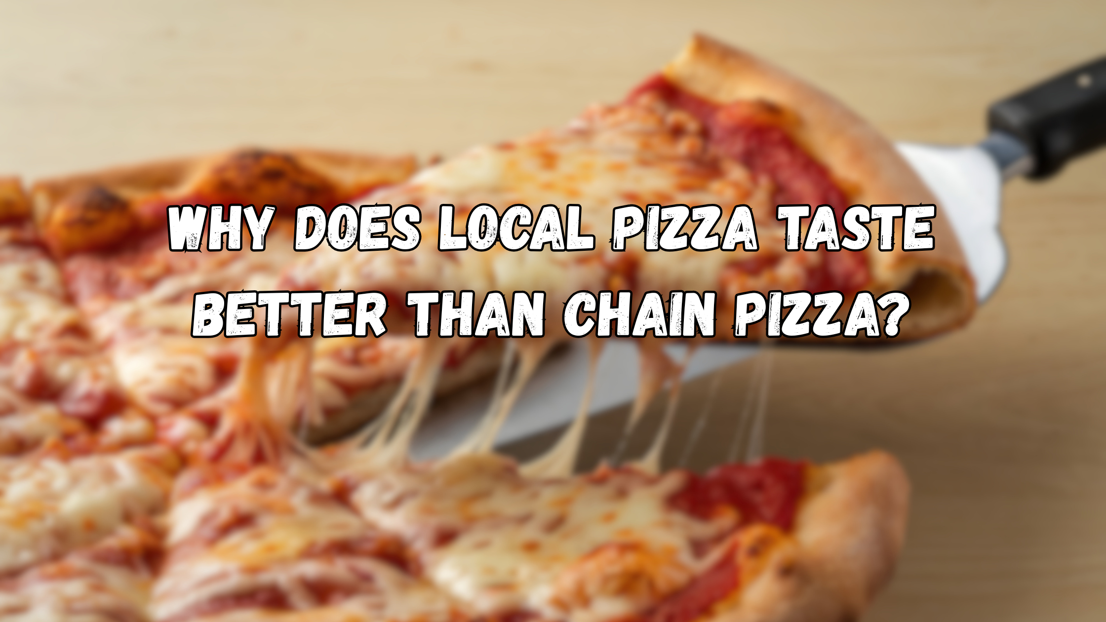 Why Local Pizza Tastes Better Than Chain Pizza: 9 Honest Reasons