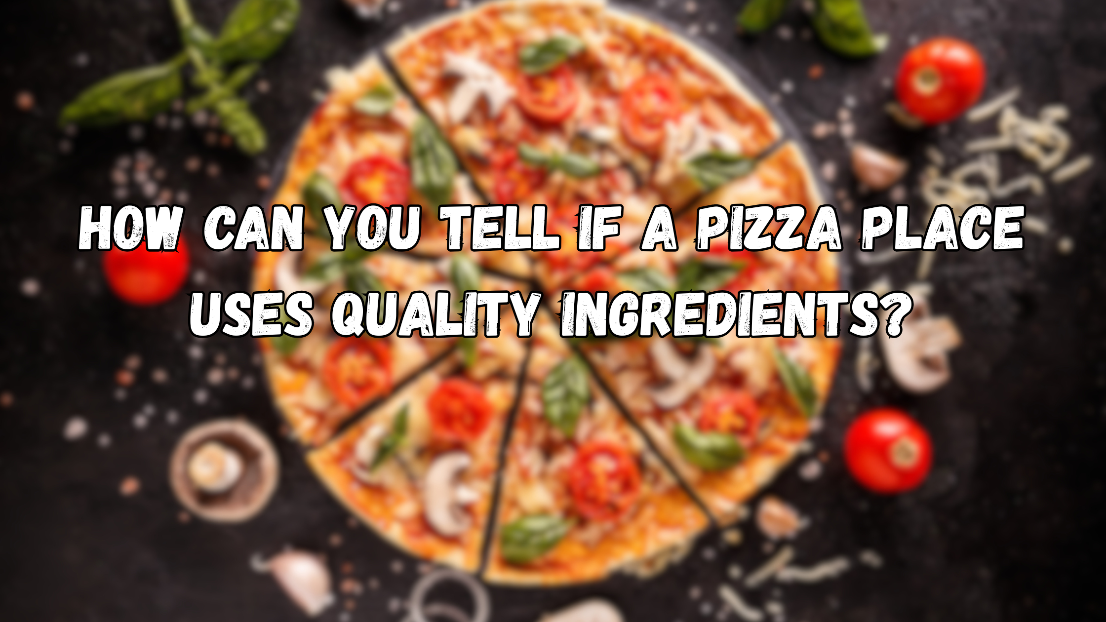 How to Tell if a Pizza Place Uses Quality Ingredients 2026 Smart Green Flags
